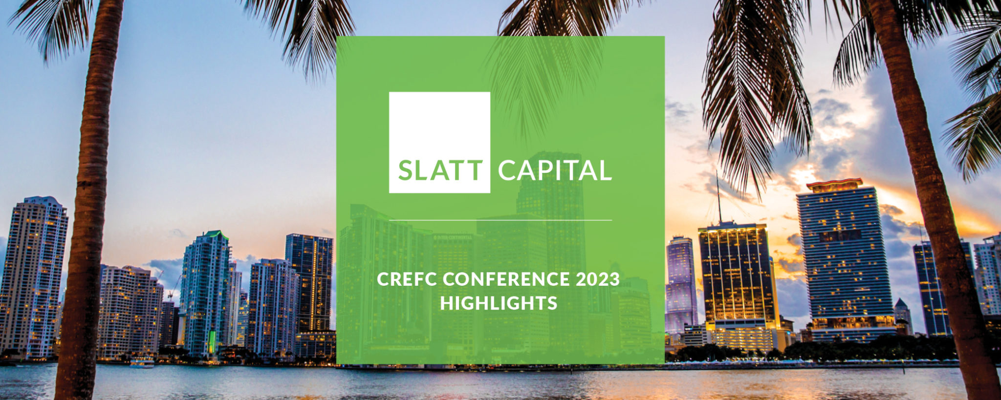 CREFC Conference Miami 2023 Highlights Slatt Capital